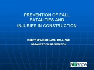 PREVENTION OF FALL FATALITIES AND INJURIES IN CONSTRUCTION