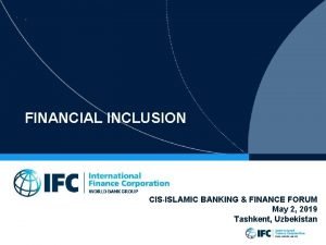 FINANCIAL INCLUSION CISISLAMIC BANKING FINANCE FORUM May 2