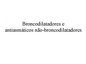 Broncodilatadores e antiasmticos nobroncodilatadores Broncodilatadores e antiasmticos nobroncodilatadores