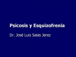 Psicosis y Esquizofrenia Dr Jos Luis Salas Jerez