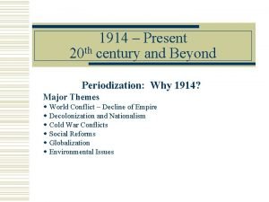 1914 Present 20 th century and Beyond Periodization