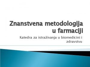 Znanstvena metodologija u farmaciji Katedra za istraivanja u