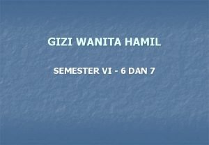GIZI WANITA HAMIL SEMESTER VI 6 DAN 7