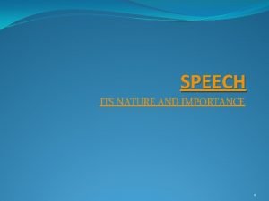 SPEECH ITS NATURE AND IMPORTANCE 1 SPEECH Speech
