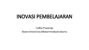 INOVASI PEMBELAJARAN Yudha Prapantja Dosen Universitas Muhammadiyah Jakarta