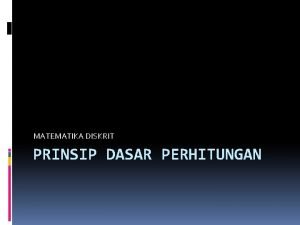 MATEMATIKA DISKRIT PRINSIP DASAR PERHITUNGAN Prinsip Penjumlahan Bila