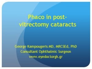 Phaco in postvitrectomy cataracts George Kampougeris MD MRCSEd