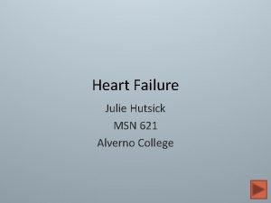 Heart Failure Julie Hutsick MSN 621 Alverno College