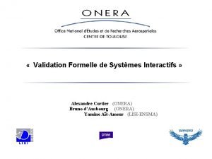 Validation Formelle de Systmes Interactifs Alexandre Cortier ONERA