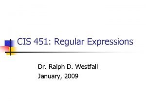 CIS 451 Regular Expressions Dr Ralph D Westfall