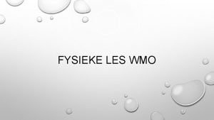 FYSIEKE LES WMO INTRO WAT IS WMO VANDAA