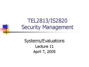 TEL 2813IS 2820 Security Management SystemsEvaluations Lecture 11