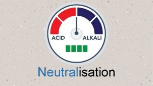 Neutralisation Neutralisation happens when an alkali is mixed