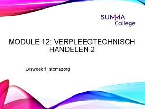 MODULE 12 VERPLEEGTECHNISCH HANDELEN 2 Lesweek 1 stomazorg