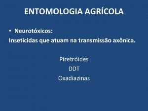 ENTOMOLOGIA AGRCOLA Neurotxicos Inseticidas que atuam na transmisso