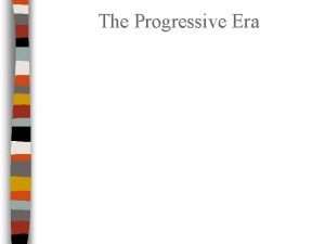 The Progressive Era What is Progressivism Democrats Republicans