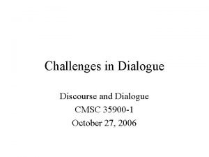 Challenges in Dialogue Discourse and Dialogue CMSC 35900