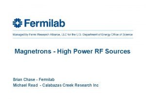 Magnetrons High Power RF Sources Brian Chase Fermilab