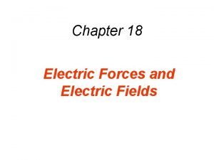 Chapter 18 Electric Forces and Electric Fields 18