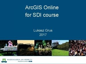 Arc GIS Online for SDI course Lukasz Grus