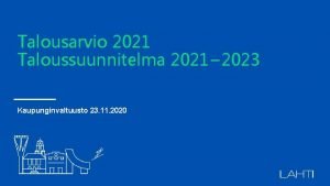 Talousarvio 2021 Taloussuunnitelma 2021 2023 Kaupunginvaltuusto 23 11