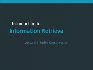 Introduction to Information Retrieval Lecture 5 Index Compression