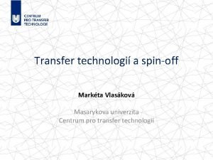 Transfer technologi a spinoff Markta Vlaskov Masarykova univerzita