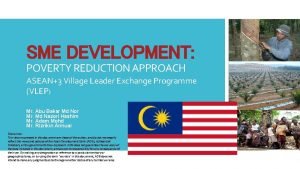 SME DEVELOPMENT POVERTY REDUCTION APPROACH ASEAN3 Village Leader