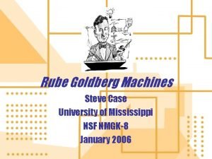Rube Goldberg Machines Steve Case University of Mississippi