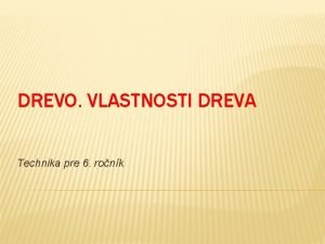 DREVO VLASTNOSTI DREVA Technika pre 6 ronk Drevo