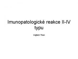Imunopatologick reakce IIIV typu Vojtch Thon Imunitn reakce