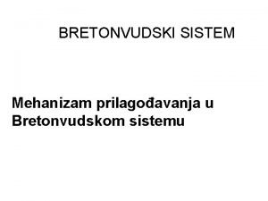 BRETONVUDSKI SISTEM Mehanizam prilagoavanja u Bretonvudskom sistemu U