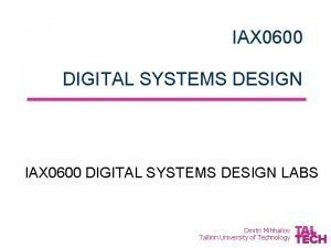 IAX 0600 DIGITAL SYSTEMS DESIGN LABS Dmitri Mihhailov