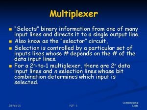 Multiplexer n n Selects binary information from one