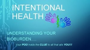 INTENTIONAL HEALTH UNDERSTANDING YOUR BIOBURDEN Your POO holds