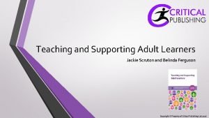 Teaching and Supporting Adult Learners Jackie Scruton and