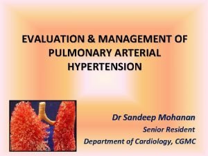 EVALUATION MANAGEMENT OF PULMONARY ARTERIAL HYPERTENSION Dr Sandeep