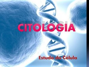 CITOLOGIA Estudo da Clula A Clula Citologia Microscpio