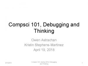 Compsci 101 Debugging and Thinking Owen Astrachan Kristin