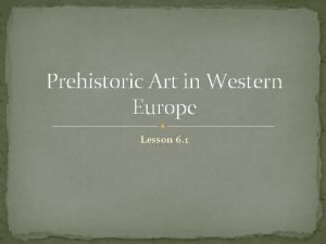 Prehistoric Art in Western Europe Lesson 6 1