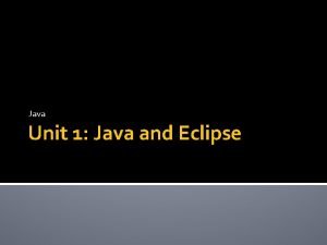 Java Unit 1 Java and Eclipse Java Java