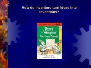 How do inventors turn ideas into inventions Pearl