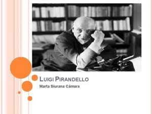 LUIGI PIRANDELLO Marta Siurana Cmara VIDA Escritor y