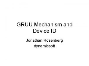 GRUU Mechanism and Device ID Jonathan Rosenberg dynamicsoft