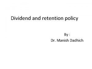 Dividend and retention policy By Dr Manish Dadhich