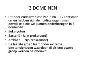 3 DOMEINEN Uit door endosymbiose Par 5 blz