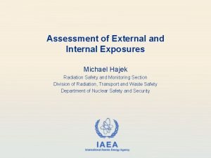 Assessment of External and Internal Exposures Michael Hajek