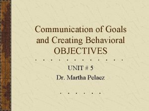 Communication of Goals and Creating Behavioral OBJECTIVES UNIT