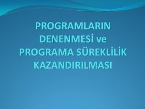 PROGRAMLARIN DENENMES ve PROGRAMA SREKLLK KAZANDIRILMASI PROGRAMLARIN DENENMES