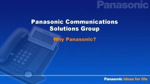 Panasonic Communications Solutions Group Why Panasonic Panasonic A